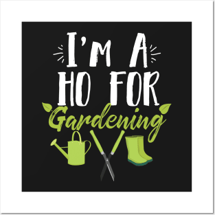 I'm A Ho For Gardening Funny Gardener Posters and Art